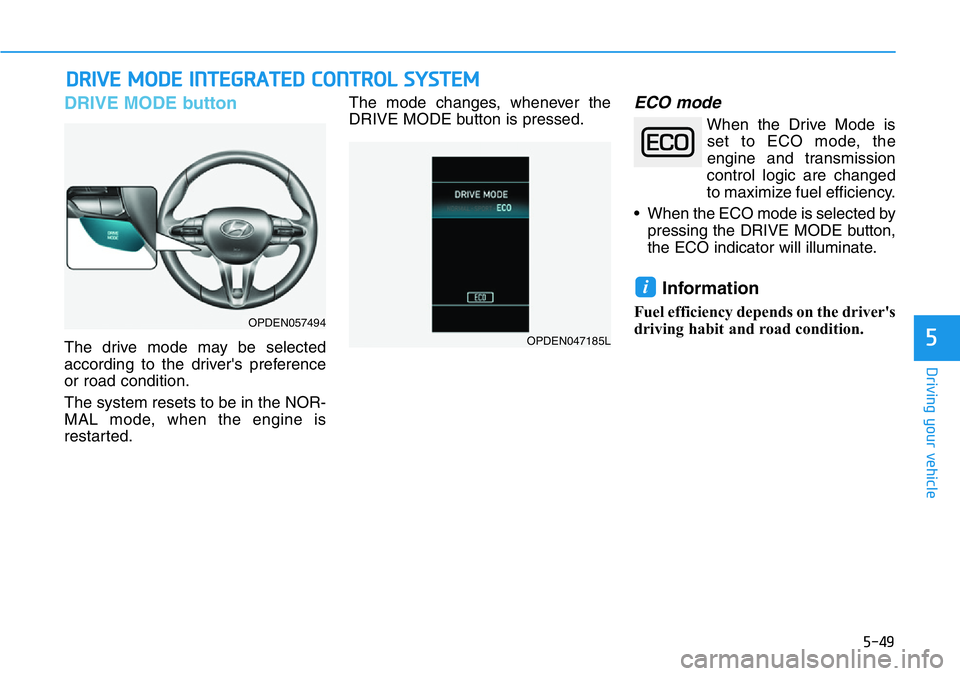 HYUNDAI VELOSTER 2022  Owners Manual 5-49
Driving your vehicle
5
DRIVE MODE button
The drive mode may be selected
according to the driver's preference
or road condition.
The system resets to be in the NOR-
MAL mode, when the engine i