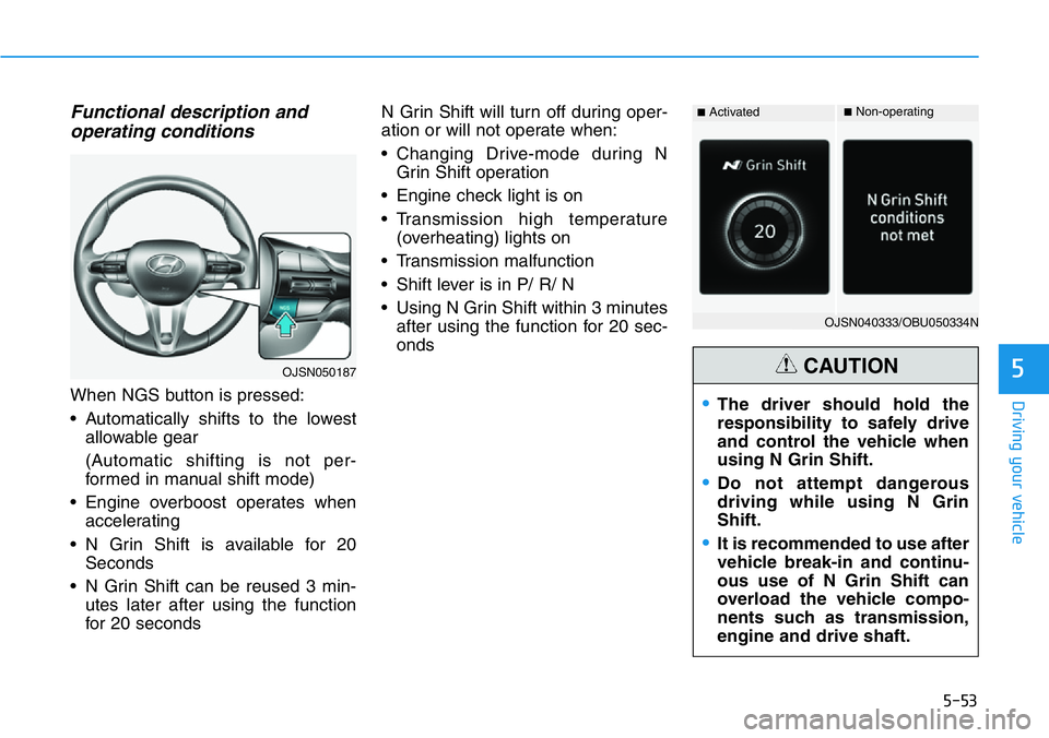 HYUNDAI VELOSTER 2022  Owners Manual 5-53
Driving your vehicle
5
Functional description and
operating conditions 
When NGS button is pressed:
• Automatically shifts to the lowest
allowable gear
(Automatic shifting is not per-
formed in