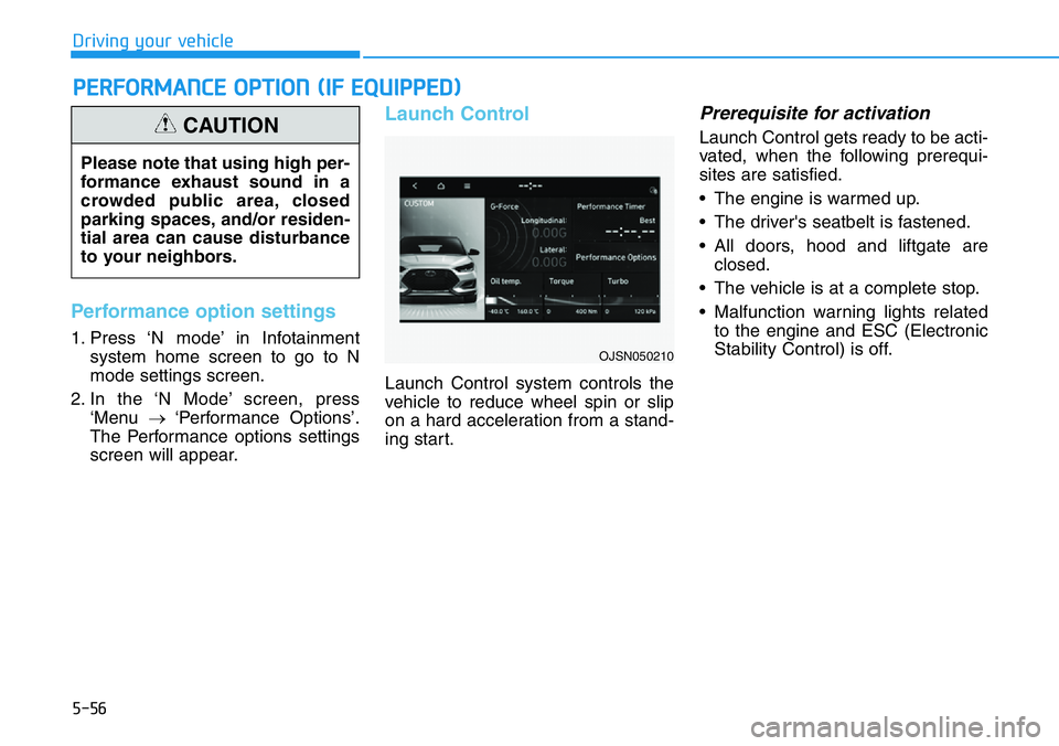 HYUNDAI VELOSTER 2022  Owners Manual 5-56
Driving your vehicle
Performance option settings
1. Press ‘N mode’ in Infotainment
system home screen to go to N
mode settings screen.
2. In the ‘N Mode’ screen, press
‘Menu →‘Perfo