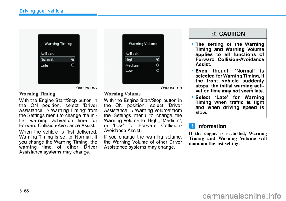 HYUNDAI VELOSTER 2022 Owners Manual 5-66
Driving your vehicle
Warning Timing
With the Engine Start/Stop button in
the ON position, select ‘Driver
Assistance →Warning Timing’ from
the Settings menu to change the ini-
tial warning a HYUNDAI VELOSTER 2022 Owners Manual 5-66
Driving your vehicle
Warning Timing
With the Engine Start/Stop button in
the ON position, select ‘Driver
Assistance →Warning Timing’ from
the Settings menu to change the ini-
tial warning a
