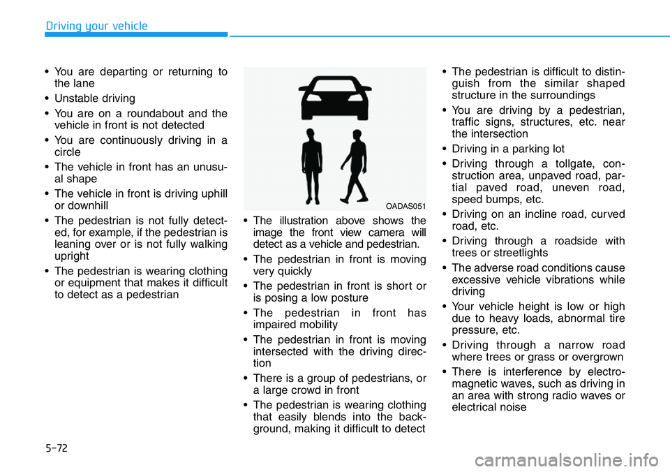 HYUNDAI VELOSTER 2022 Owners Manual 5-72
Driving your vehicle
• You are departing or returning to
the lane
• Unstable driving
• You are on a roundabout and the
vehicle in front is not detected
• You are continuously driving in a HYUNDAI VELOSTER 2022 Owners Manual 5-72
Driving your vehicle
• You are departing or returning to
the lane
• Unstable driving
• You are on a roundabout and the
vehicle in front is not detected
• You are continuously driving in a