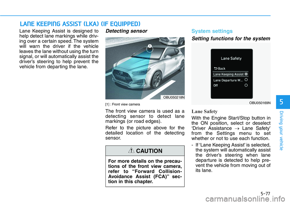 HYUNDAI VELOSTER 2022 Owners Manual 5-77
Driving your vehicle
5
Lane Keeping Assist is designed to
help detect lane markings while driv-
ing over a certain speed. The system
will warn the driver if the vehicle
leaves the lane without us HYUNDAI VELOSTER 2022 Owners Manual 5-77
Driving your vehicle
5
Lane Keeping Assist is designed to
help detect lane markings while driv-
ing over a certain speed. The system
will warn the driver if the vehicle
leaves the lane without us