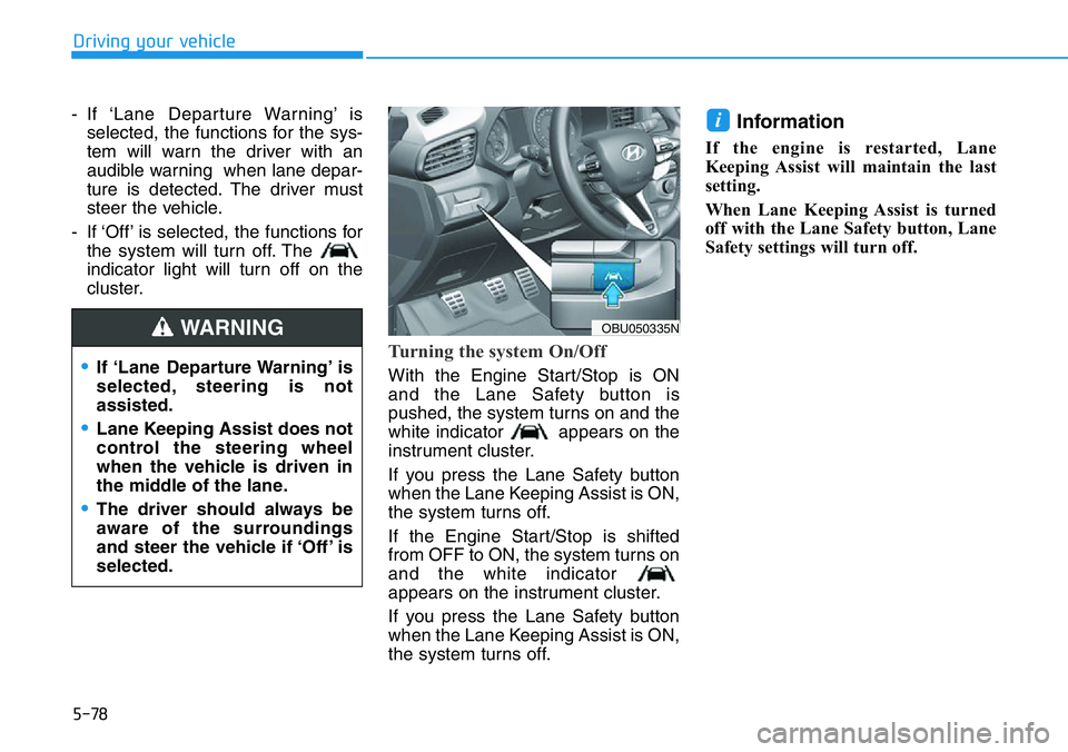 HYUNDAI VELOSTER 2022 Owners Manual 5-78
Driving your vehicle
- If ‘Lane Departure Warning’ is
selected, the functions for the sys-
tem will warn the driver with an
audible warning when lane depar-
ture is detected. The driver mus HYUNDAI VELOSTER 2022 Owners Manual 5-78
Driving your vehicle
- If ‘Lane Departure Warning’ is
selected, the functions for the sys-
tem will warn the driver with an
audible warning when lane depar-
ture is detected. The driver mus