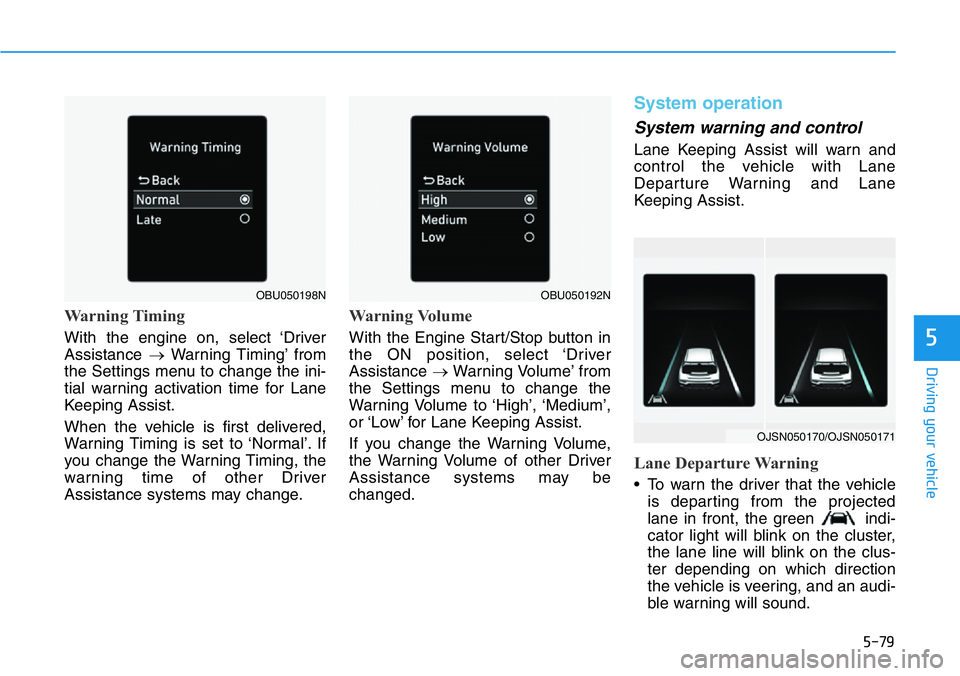 HYUNDAI VELOSTER 2022 Owners Manual 5-79
Driving your vehicle
5
Warning Timing
With the engine on, select ‘Driver
Assistance →Warning Timing’ from
the Settings menu to change the ini-
tial warning activation time for Lane
Keeping HYUNDAI VELOSTER 2022 Owners Manual 5-79
Driving your vehicle
5
Warning Timing
With the engine on, select ‘Driver
Assistance →Warning Timing’ from
the Settings menu to change the ini-
tial warning activation time for Lane
Keeping