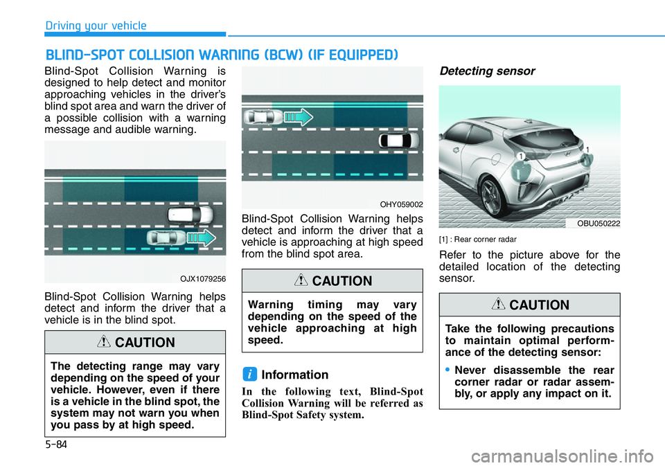 HYUNDAI VELOSTER 2022 Owners Manual Blind-Spot Collision Warning is
designed to help detect and monitor
approaching vehicles in the driver’s
blind spot area and warn the driver of
a possible collision with a warning
message and audibl HYUNDAI VELOSTER 2022 Owners Manual Blind-Spot Collision Warning is
designed to help detect and monitor
approaching vehicles in the driver’s
blind spot area and warn the driver of
a possible collision with a warning
message and audibl
