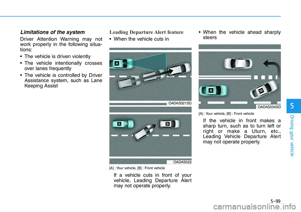 HYUNDAI VELOSTER 2022  Owners Manual 5-99
Driving your vehicle
5
Limitations of the system
Driver Attention Warning may not
work properly in the following situa-
tions:
• The vehicle is driven violently
• The vehicle intentionally cr