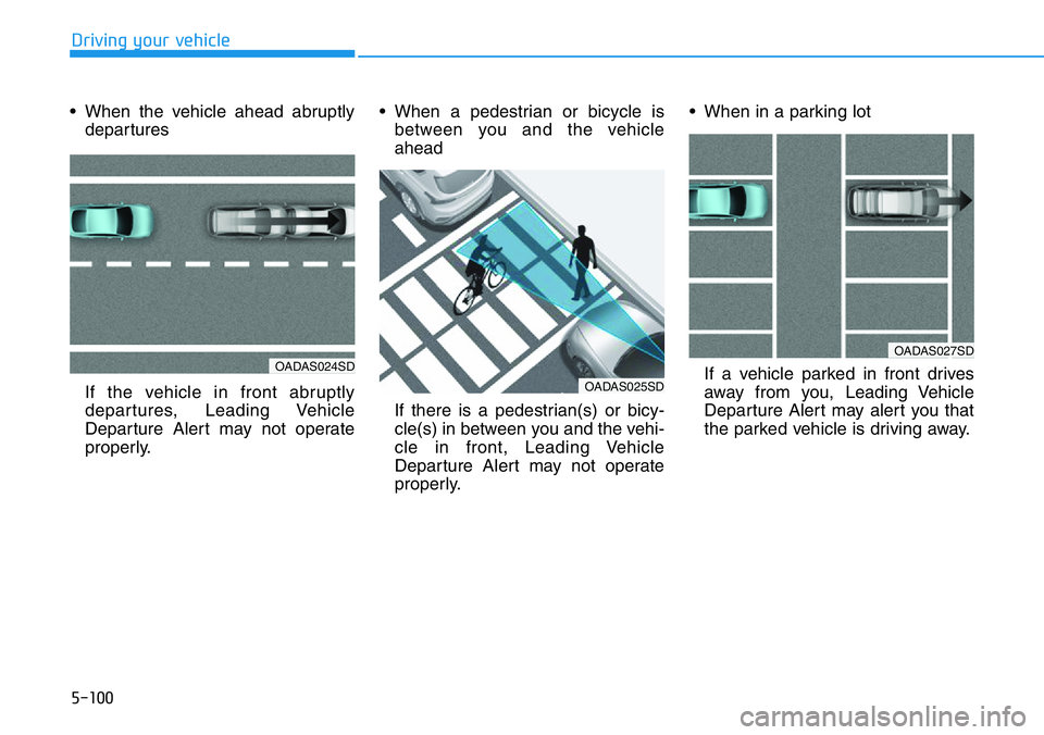 HYUNDAI VELOSTER 2022  Owners Manual 5-100
Driving your vehicle
• When the vehicle ahead abruptly
departures
If the vehicle in front abruptly
departures, Leading Vehicle
Departure Alert may not operate
properly.• When a pedestrian or
