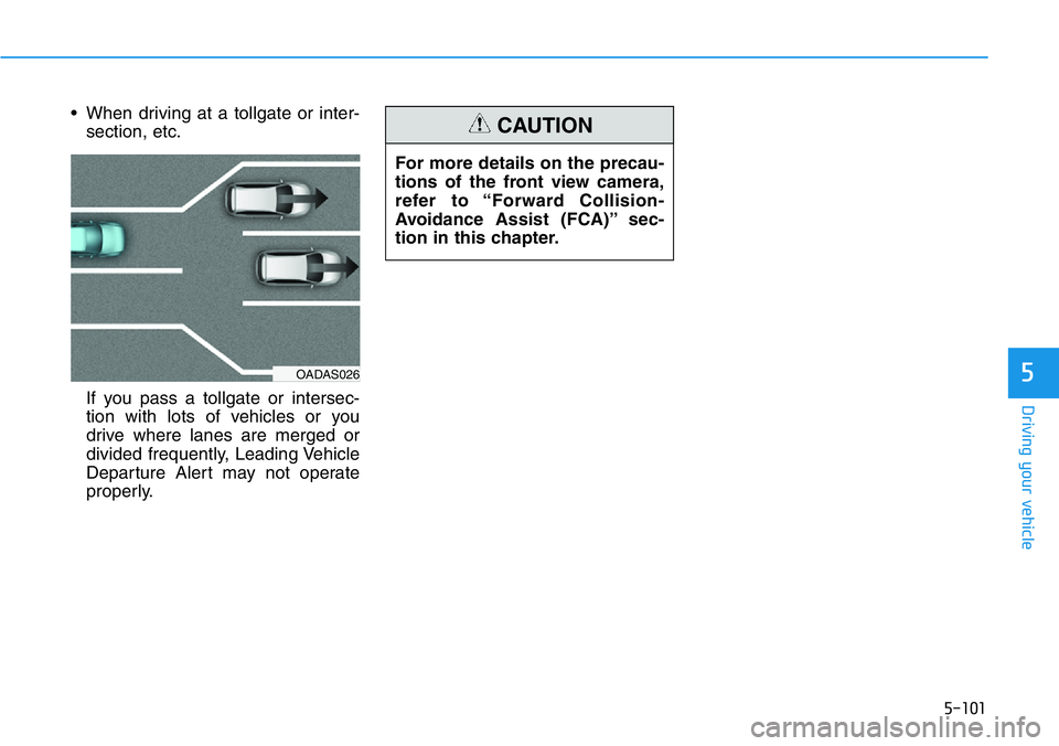 HYUNDAI VELOSTER 2022  Owners Manual 5-101
Driving your vehicle
5
• When driving at a tollgate or inter-
section, etc.
If you pass a tollgate or intersec-
tion with lots of vehicles or you
drive where lanes are merged or
divided freque