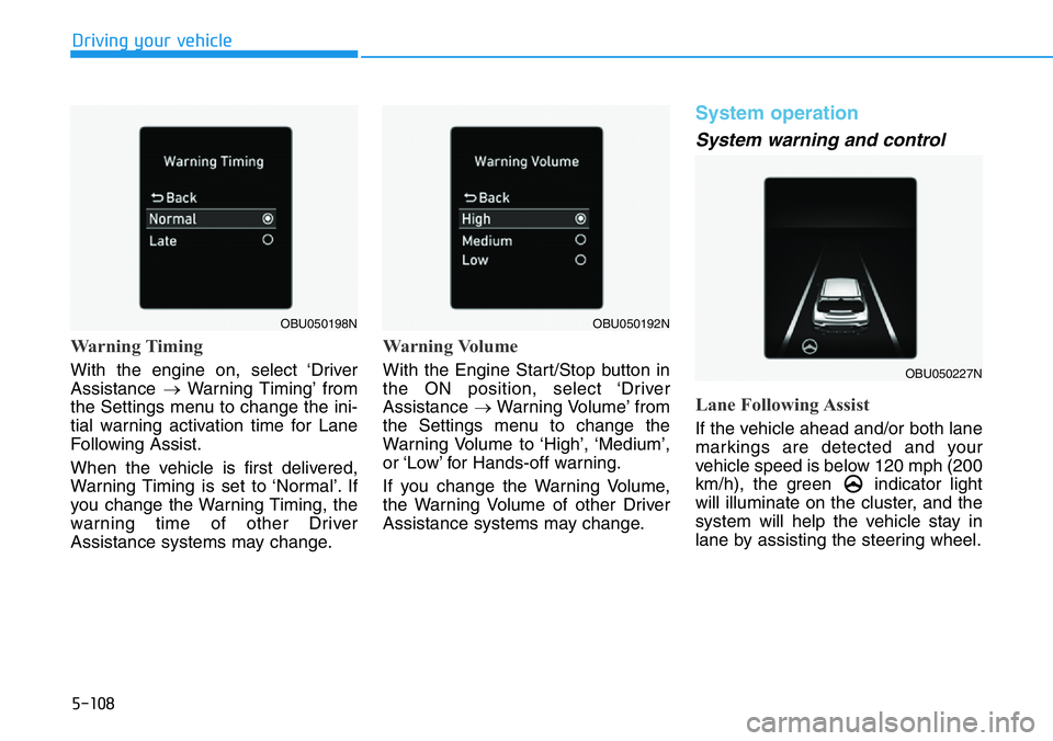 HYUNDAI VELOSTER 2022  Owners Manual 5-108
Driving your vehicle
Warning Timing 
With the engine on, select ‘Driver
Assistance →Warning Timing’ from
the Settings menu to change the ini-
tial warning activation time for Lane
Followin