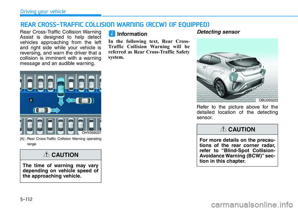 HYUNDAI VELOSTER 2022  Owners Manual 5-112
Driving your vehicle
Rear Cross-Traffic Collision Warning
Assist is designed to help detect
vehicles approaching from the left
and right side while your vehicle is
reversing, and warn the driver