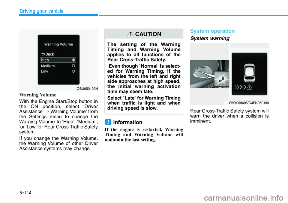 HYUNDAI VELOSTER 2022 Owners Manual 5-114
Driving your vehicle
Warning Volume
With the Engine Start/Stop button in
the ON position, select ‘Driver
Assistance →Warning Volume’ from
the Settings menu to change the
Warning Volume to HYUNDAI VELOSTER 2022 Owners Manual 5-114
Driving your vehicle
Warning Volume
With the Engine Start/Stop button in
the ON position, select ‘Driver
Assistance →Warning Volume’ from
the Settings menu to change the
Warning Volume to