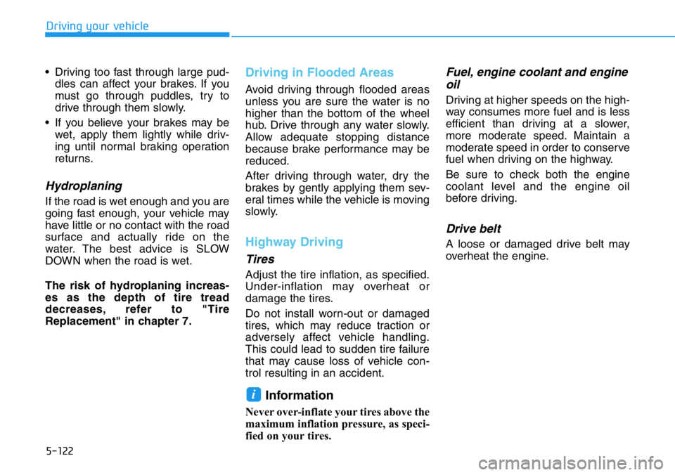 HYUNDAI VELOSTER 2022 Owners Manual 5-122
Driving your vehicle
• Driving too fast through large pud-
dles can affect your brakes. If you
must go through puddles, try to
drive through them slowly.
• If you believe your brakes may be
HYUNDAI VELOSTER 2022 Owners Manual 5-122
Driving your vehicle
• Driving too fast through large pud-
dles can affect your brakes. If you
must go through puddles, try to
drive through them slowly.
• If you believe your brakes may be