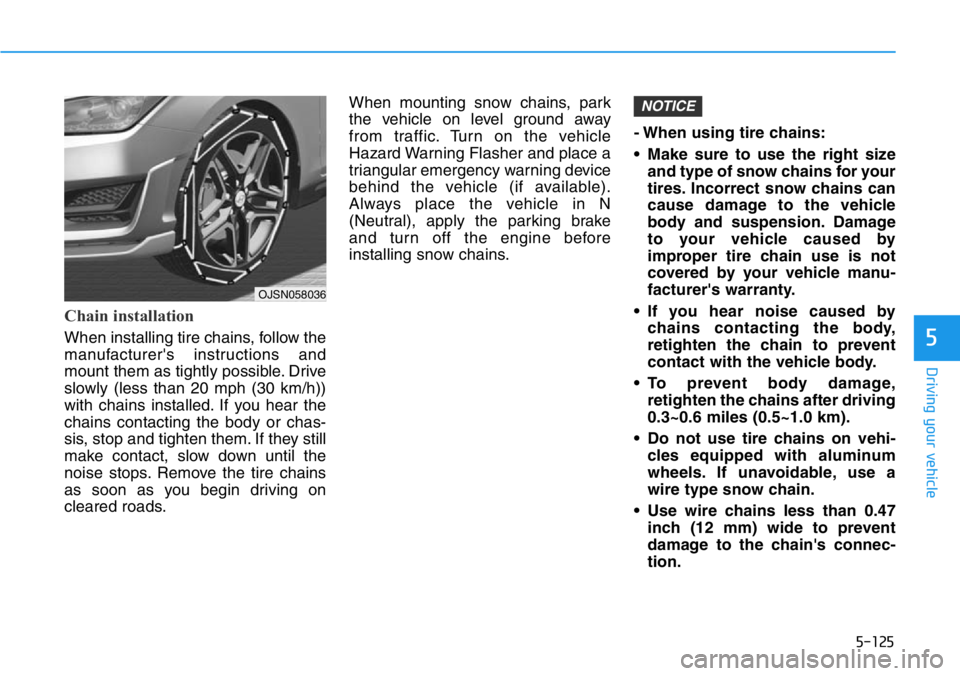 HYUNDAI VELOSTER 2022  Owners Manual 5-125
Driving your vehicle
5
Chain installation
When installing tire chains, follow the
manufacturer's instructions and
mount them as tightly possible. Drive
slowly (less than 20 mph (30 km/h))
wi