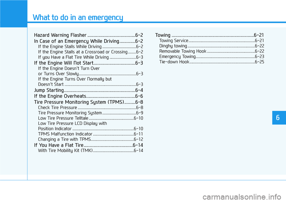 HYUNDAI VELOSTER 2022 Owners Manual What to do in an emergency
6
Hazard Warning Flasher .......................................6-2
In Case of an Emergency While Driving.............6-2
If the Engine Stalls While Driving ................ HYUNDAI VELOSTER 2022 Owners Manual What to do in an emergency
6
Hazard Warning Flasher .......................................6-2
In Case of an Emergency While Driving.............6-2
If the Engine Stalls While Driving ................