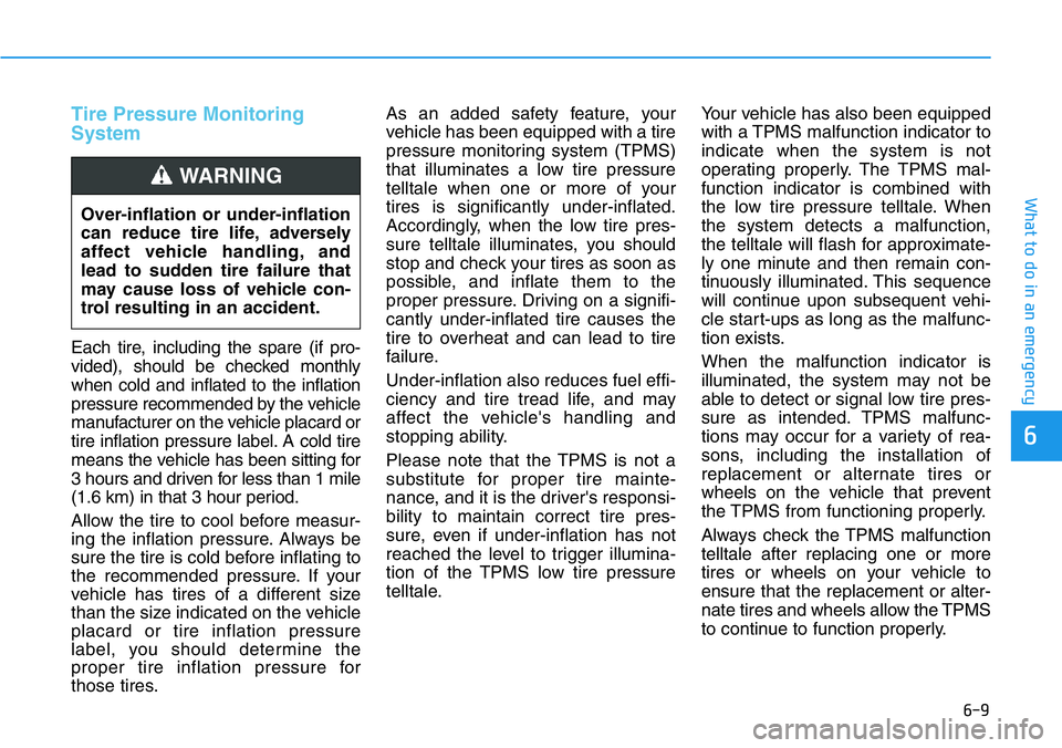 HYUNDAI VELOSTER 2022 Owners Manual 6-9
What to do in an emergency
6
Tire Pressure Monitoring
System
Each tire, including the spare (if pro-
vided), should be checked monthly
when cold and inflated to the inflation
pressure recommended HYUNDAI VELOSTER 2022 Owners Manual 6-9
What to do in an emergency
6
Tire Pressure Monitoring
System
Each tire, including the spare (if pro-
vided), should be checked monthly
when cold and inflated to the inflation
pressure recommended