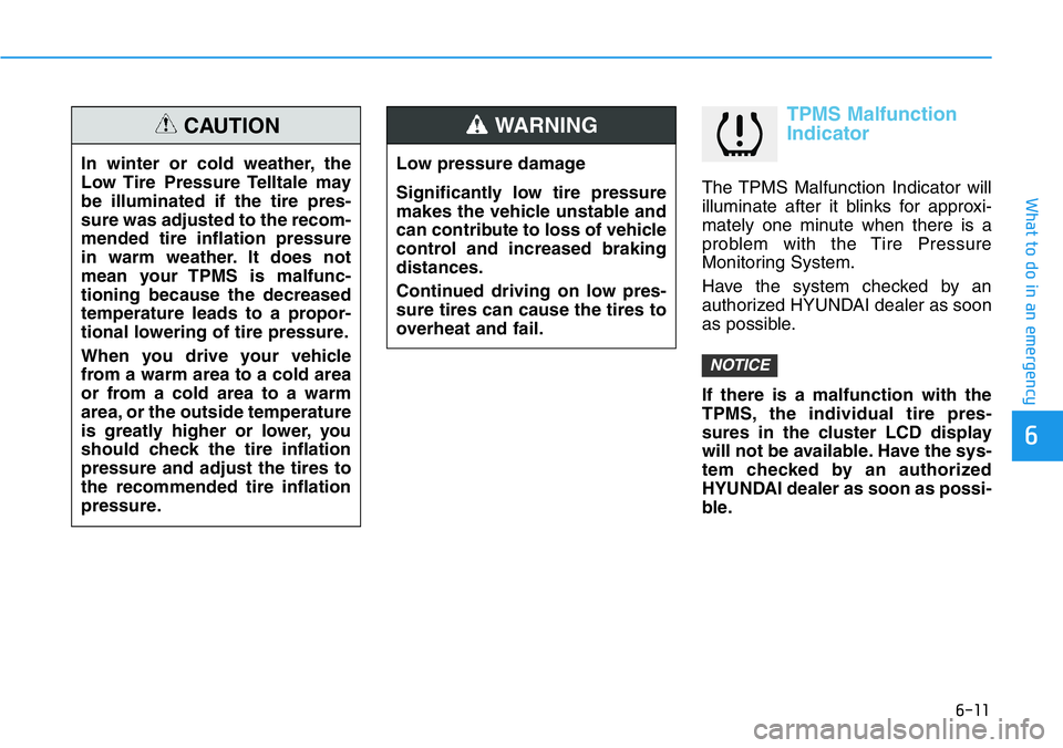 HYUNDAI VELOSTER 2022 Owners Manual 6-11
What to do in an emergency
6
TPMS Malfunction
Indicator
The TPMS Malfunction Indicator will
illuminate after it blinks for approxi-
mately one minute when there is a
problem with the Tire Pressur HYUNDAI VELOSTER 2022 Owners Manual 6-11
What to do in an emergency
6
TPMS Malfunction
Indicator
The TPMS Malfunction Indicator will
illuminate after it blinks for approxi-
mately one minute when there is a
problem with the Tire Pressur