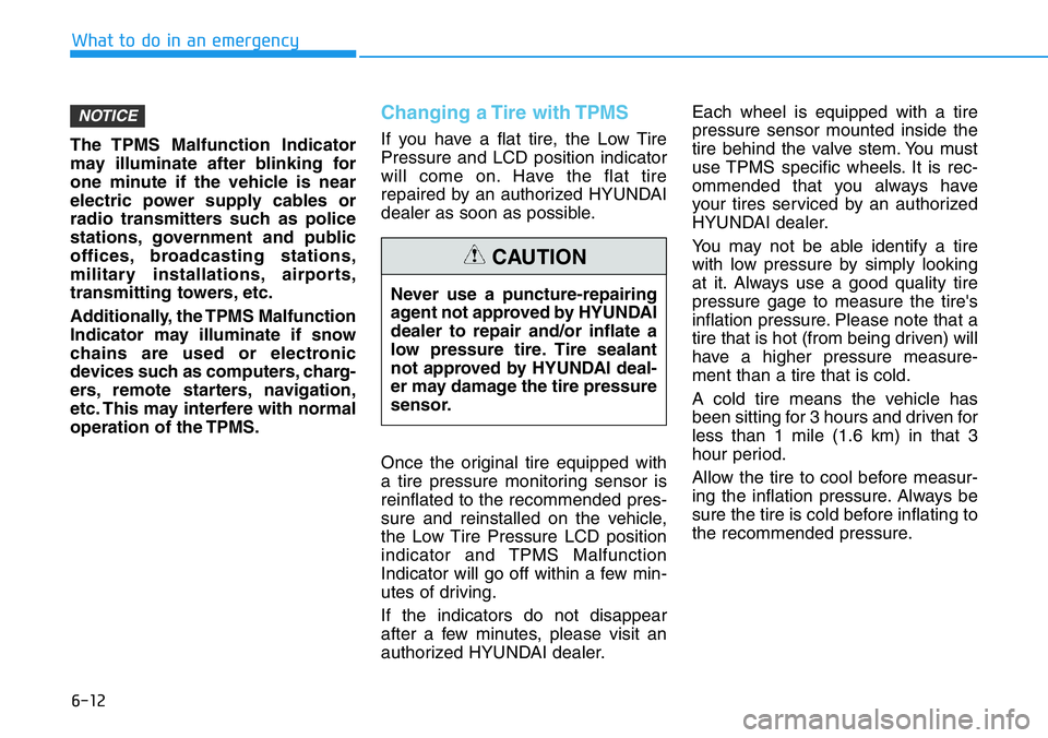 HYUNDAI VELOSTER 2022  Owners Manual 6-12
What to do in an emergency
The TPMS Malfunction Indicator
may illuminate after blinking for
one minute if the vehicle is near
electric power supply cables or
radio transmitters such as police
sta