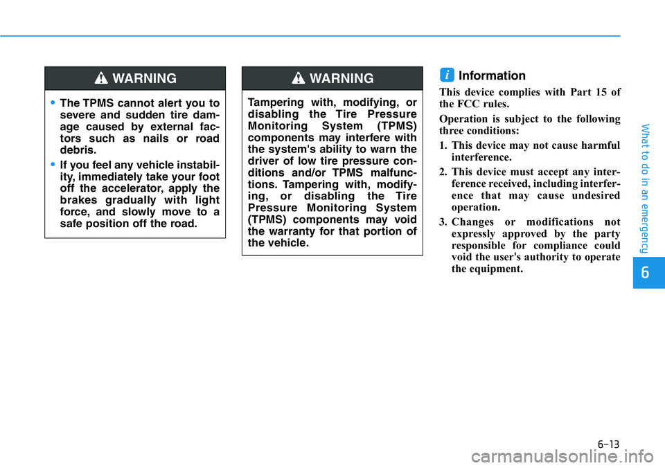 HYUNDAI VELOSTER 2022 Owners Manual 6-13
What to do in an emergency
6
Information
This device complies with Part 15 of
the FCC rules.
Operation is subject to the following
three conditions:
1. This device may not cause harmful
interfer HYUNDAI VELOSTER 2022 Owners Manual 6-13
What to do in an emergency
6
Information
This device complies with Part 15 of
the FCC rules.
Operation is subject to the following
three conditions:
1. This device may not cause harmful
interfer