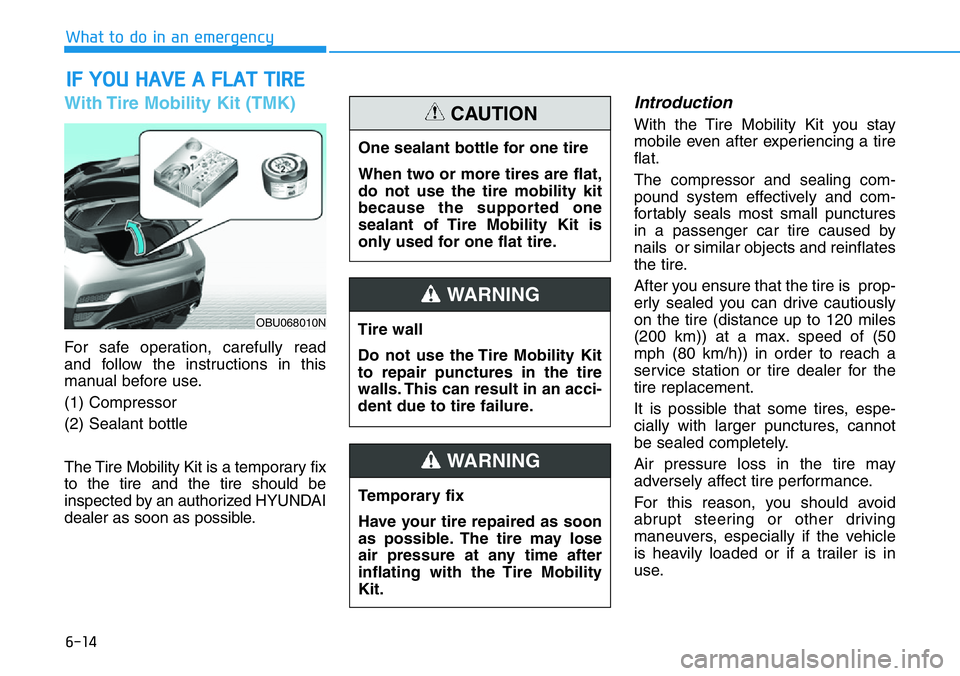 HYUNDAI VELOSTER 2022 Owners Manual 6-14
What to do in an emergency
With Tire Mobility Kit (TMK)
For safe operation, carefully read
and follow the instructions in this
manual before use.
(1) Compressor
(2) Sealant bottle
The Tire Mobili HYUNDAI VELOSTER 2022 Owners Manual 6-14
What to do in an emergency
With Tire Mobility Kit (TMK)
For safe operation, carefully read
and follow the instructions in this
manual before use.
(1) Compressor
(2) Sealant bottle
The Tire Mobili