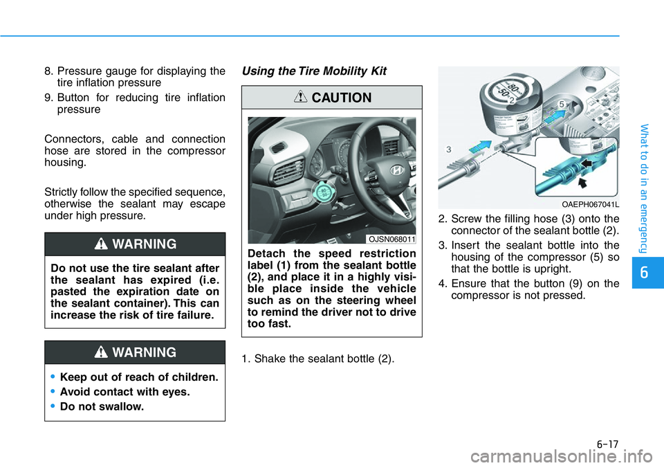 HYUNDAI VELOSTER 2022 Owners Manual 6-17
What to do in an emergency
6
8. Pressure gauge for displaying the
tire inflation pressure
9. Button for reducing tire inflation
pressure
Connectors, cable and connection
hose are stored in the co HYUNDAI VELOSTER 2022 Owners Manual 6-17
What to do in an emergency
6
8. Pressure gauge for displaying the
tire inflation pressure
9. Button for reducing tire inflation
pressure
Connectors, cable and connection
hose are stored in the co