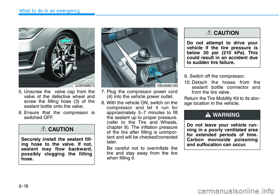 HYUNDAI VELOSTER 2022 Owners Manual 6-18
What to do in an emergency
5. Unscrew the valve cap from the
valve of the defective wheel and
screw the filling hose (3) of the
sealant bottle onto the valve.
6. Ensure that the compressor is
sw HYUNDAI VELOSTER 2022 Owners Manual 6-18
What to do in an emergency
5. Unscrew the valve cap from the
valve of the defective wheel and
screw the filling hose (3) of the
sealant bottle onto the valve.
6. Ensure that the compressor is
sw