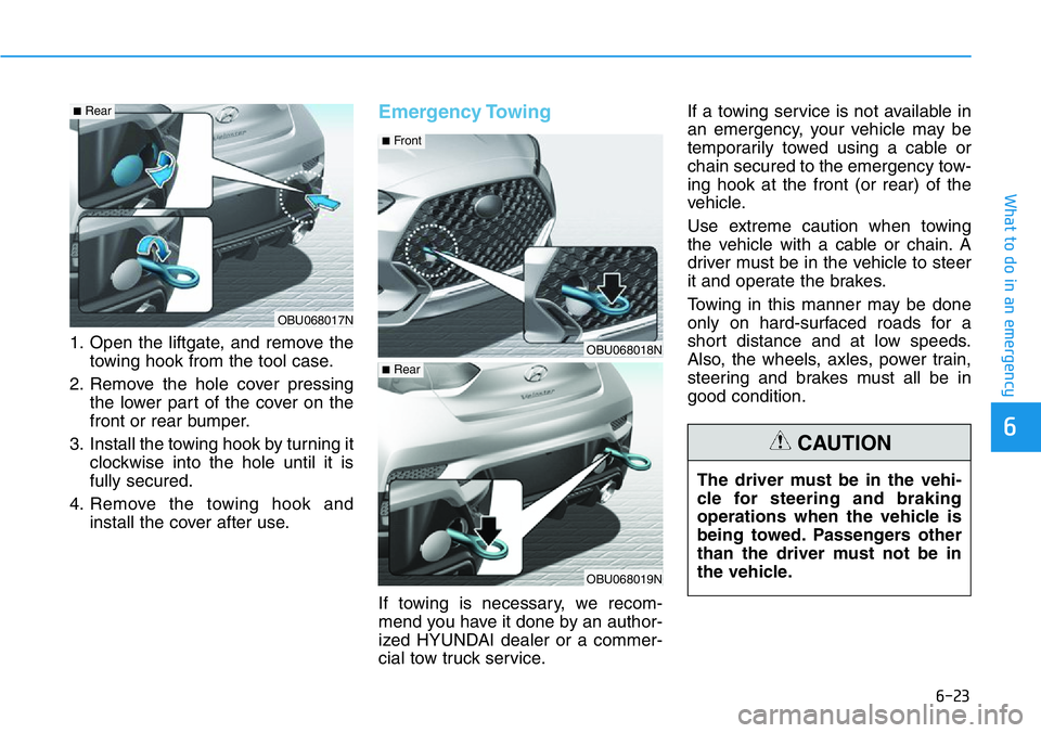 HYUNDAI VELOSTER 2022 Owners Manual 6-23
What to do in an emergency
6
1. Open the liftgate, and remove the
towing hook from the tool case.
2. Remove the hole cover pressing
the lower part of the cover on the
front or rear bumper.
3. Ins HYUNDAI VELOSTER 2022 Owners Manual 6-23
What to do in an emergency
6
1. Open the liftgate, and remove the
towing hook from the tool case.
2. Remove the hole cover pressing
the lower part of the cover on the
front or rear bumper.
3. Ins
