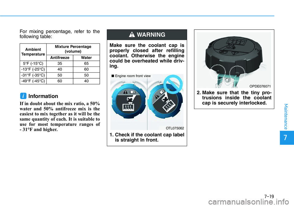 HYUNDAI VELOSTER 2022  Owners Manual 7-19
7
Maintenance
For mixing percentage, refer to the
following table:
Information
If in doubt about the mix ratio, a 50%
water and 50% antifreeze mix is the
easiest to mix together as it will be the