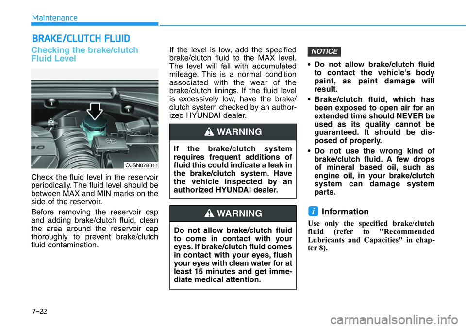 HYUNDAI VELOSTER 2022 Owners Manual 7-22
Maintenance
BRAKE/CLUTCH FLUID
Checking the brake/clutch
Fluid Level
Check the fluid level in the reservoir
periodically. The fluid level should be
between MAX and MIN marks on the
side of the re HYUNDAI VELOSTER 2022 Owners Manual 7-22
Maintenance
BRAKE/CLUTCH FLUID
Checking the brake/clutch
Fluid Level
Check the fluid level in the reservoir
periodically. The fluid level should be
between MAX and MIN marks on the
side of the re