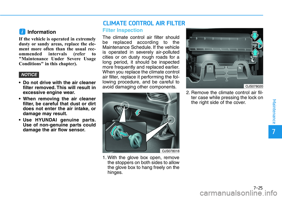 HYUNDAI VELOSTER 2022  Owners Manual 7-25
7
Maintenance
Information 
If the vehicle is operated in extremely
dusty or sandy areas, replace the ele-
ment more often than the usual rec-
ommended intervals (refer to
"Maintenance Under S