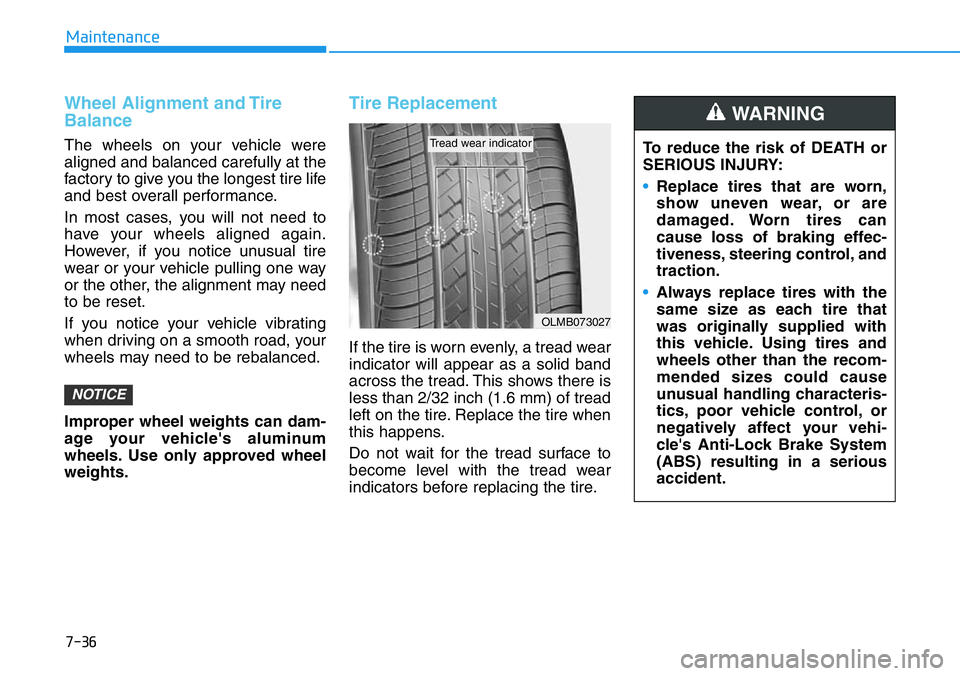 HYUNDAI VELOSTER 2022 Owners Manual 7-36
Maintenance
Wheel Alignment and Tire
Balance
The wheels on your vehicle were
aligned and balanced carefully at the
factory to give you the longest tire life
and best overall performance.
In most HYUNDAI VELOSTER 2022 Owners Manual 7-36
Maintenance
Wheel Alignment and Tire
Balance
The wheels on your vehicle were
aligned and balanced carefully at the
factory to give you the longest tire life
and best overall performance.
In most
