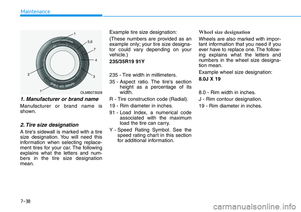 HYUNDAI VELOSTER 2022 Owners Manual 7-38
Maintenance
1. Manufacturer or brand name
Manufacturer or brand name is
shown.
2. Tire size designation
A tire's sidewall is marked with a tire
size designation. You will need this
informat HYUNDAI VELOSTER 2022 Owners Manual 7-38
Maintenance
1. Manufacturer or brand name
Manufacturer or brand name is
shown.
2. Tire size designation
A tire's sidewall is marked with a tire
size designation. You will need this
informat