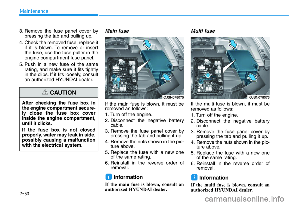 HYUNDAI VELOSTER 2022 Owners Manual 7-50
Maintenance
3. Remove the fuse panel cover by
pressing the tab and pulling up.
4. Check the removed fuse; replace it
if it is blown. To remove or insert
the fuse, use the fuse puller in the
engin HYUNDAI VELOSTER 2022 Owners Manual 7-50
Maintenance
3. Remove the fuse panel cover by
pressing the tab and pulling up.
4. Check the removed fuse; replace it
if it is blown. To remove or insert
the fuse, use the fuse puller in the
engin