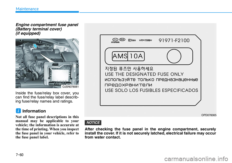 HYUNDAI VELOSTER 2022  Owners Manual 7-60
Maintenance
Engine compartment fuse panel
(Battery terminal cover) 
(if equipped)
Inside the fuse/relay box cover, you
can find the fuse/relay label describ-
ing fuse/relay names and ratings.
Inf