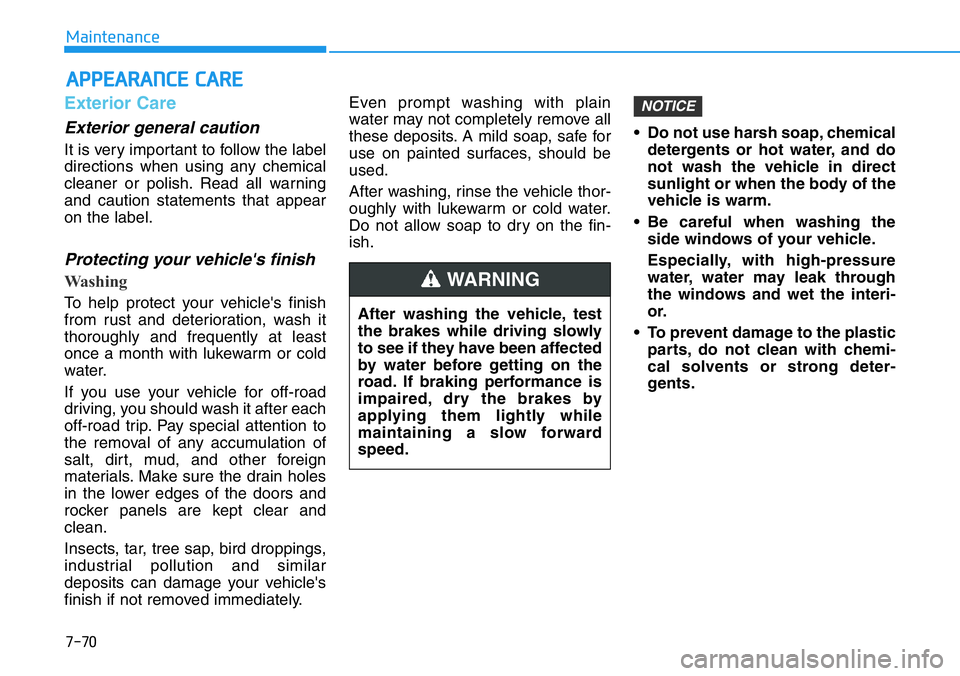 HYUNDAI VELOSTER 2022 Owners Manual 7-70
Maintenance
APPEARANCE CARE
Exterior Care
Exterior general caution
It is very important to follow the label
directions when using any chemical
cleaner or polish. Read all warning
and caution sta HYUNDAI VELOSTER 2022 Owners Manual 7-70
Maintenance
APPEARANCE CARE
Exterior Care
Exterior general caution
It is very important to follow the label
directions when using any chemical
cleaner or polish. Read all warning
and caution sta
