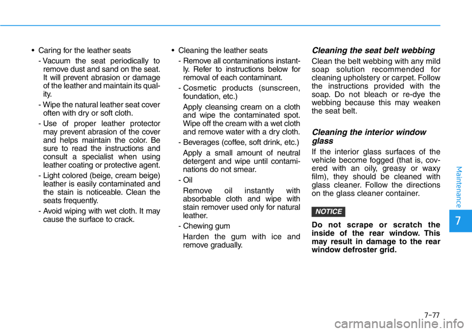 HYUNDAI VELOSTER 2022 Owners Manual 7-77
7
Maintenance
• Caring for the leather seats
- Vacuum the seat periodically to
remove dust and sand on the seat.
It will prevent abrasion or damage
of the leather and maintain its qual-
ity.
- HYUNDAI VELOSTER 2022 Owners Manual 7-77
7
Maintenance
• Caring for the leather seats
- Vacuum the seat periodically to
remove dust and sand on the seat.
It will prevent abrasion or damage
of the leather and maintain its qual-
ity.
-