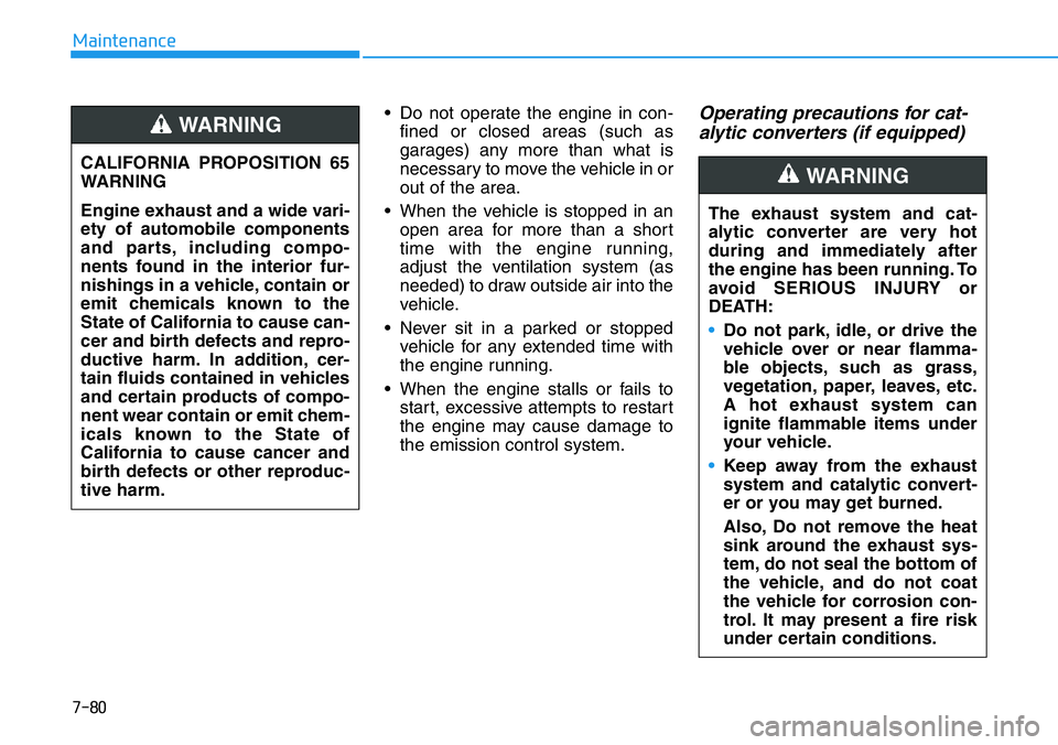 HYUNDAI VELOSTER 2022 Owners Manual 7-80
Maintenance
• Do not operate the engine in con-
fined or closed areas (such as
garages) any more than what is
necessary to move the vehicle in or
out of the area.
• When the vehicle is stoppe HYUNDAI VELOSTER 2022 Owners Manual 7-80
Maintenance
• Do not operate the engine in con-
fined or closed areas (such as
garages) any more than what is
necessary to move the vehicle in or
out of the area.
• When the vehicle is stoppe
