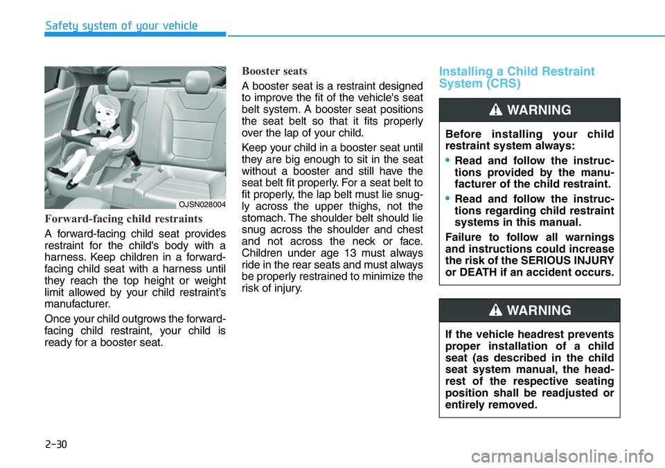 HYUNDAI VELOSTER 2022 Owners Manual 2-30
Safety system of your vehicle
Forward-facing child restraints
A forward-facing child seat provides
restraint for the child's body with a
harness. Keep children in a forward-
facing child seat HYUNDAI VELOSTER 2022 Owners Manual 2-30
Safety system of your vehicle
Forward-facing child restraints
A forward-facing child seat provides
restraint for the child's body with a
harness. Keep children in a forward-
facing child seat