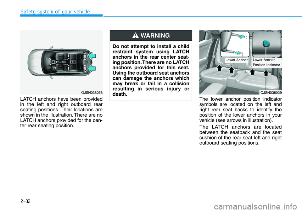 HYUNDAI VELOSTER 2022  Owners Manual 2-32
Safety system of your vehicle
LATCH anchors have been provided
in the left and right outboard rear
seating positions. Their locations are
shown in the illustration. There are no
LATCH anchors pro
