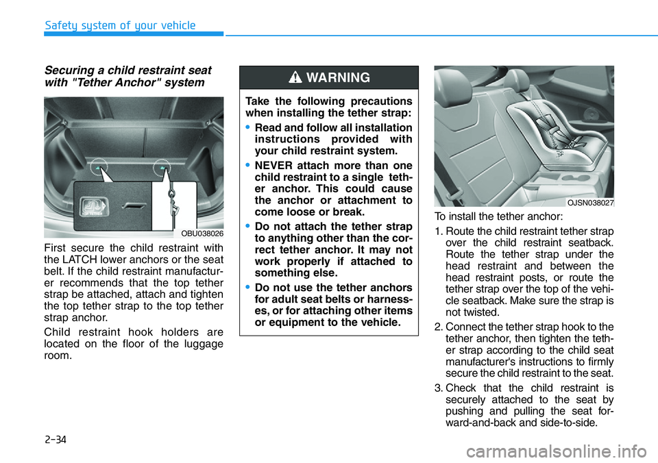 HYUNDAI VELOSTER 2022 Owners Manual 2-34
Safety system of your vehicle
Securing a child restraint seat
with "Tether Anchor" system
First secure the child restraint with
the LATCH lower anchors or the seat
belt. If the child res HYUNDAI VELOSTER 2022 Owners Manual 2-34
Safety system of your vehicle
Securing a child restraint seat
with "Tether Anchor" system
First secure the child restraint with
the LATCH lower anchors or the seat
belt. If the child res