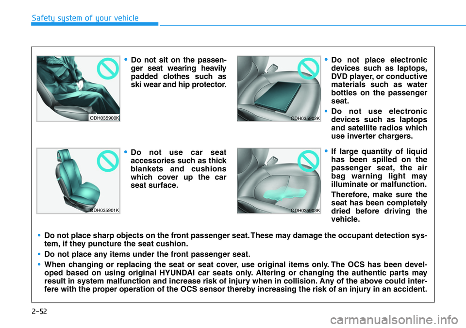 HYUNDAI VELOSTER 2022 Owners Manual 2-52
Safety system of your vehicle
ODH035900K
ODH035901K
ODH035902K
ODH035903K
•Do not sit on the passen-
ger seat wearing heavily
padded clothes such as
ski wear and hip protector.
•Do not use ca HYUNDAI VELOSTER 2022 Owners Manual 2-52
Safety system of your vehicle
ODH035900K
ODH035901K
ODH035902K
ODH035903K
•Do not sit on the passen-
ger seat wearing heavily
padded clothes such as
ski wear and hip protector.
•Do not use ca