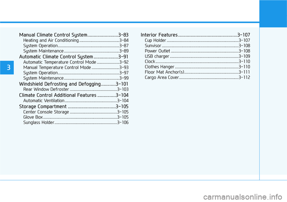 HYUNDAI VELOSTER 2022 Owners Manual Manual Climate Control System.........................3-83
Heating and Air Conditioning .......................................3-84
System Operation.................................................... HYUNDAI VELOSTER 2022 Owners Manual Manual Climate Control System.........................3-83
Heating and Air Conditioning .......................................3-84
System Operation....................................................