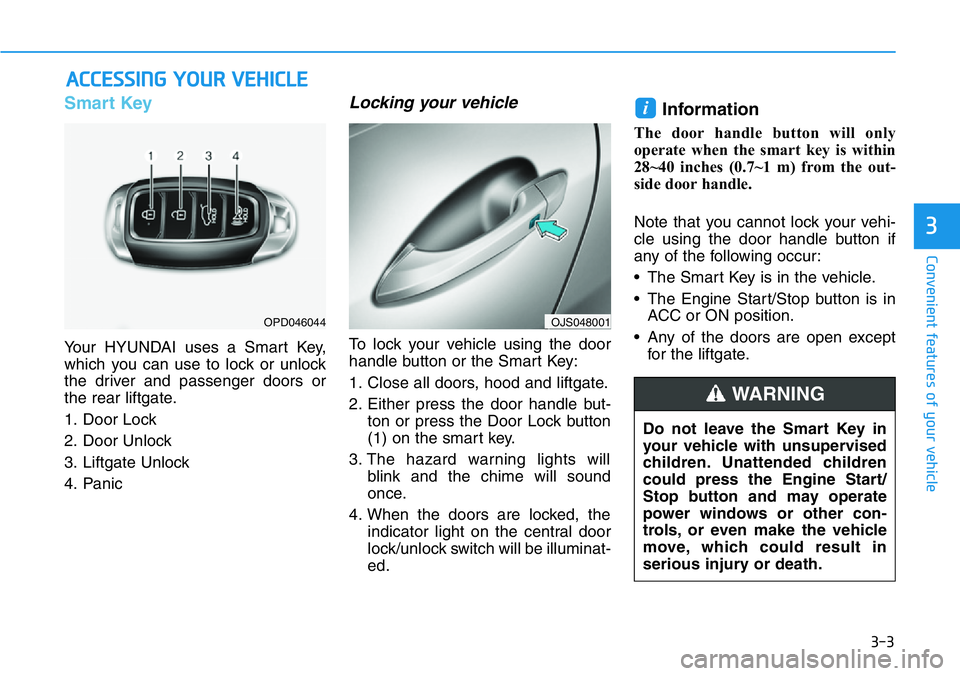 HYUNDAI VELOSTER 2022 Owners Manual 3-3
Convenient features of your vehicle
Smart Key
Your HYUNDAI uses a Smart Key,
which you can use to lock or unlock
the driver and passenger doors or
the rear liftgate.
1. Door Lock
2. Door Unlock
HYUNDAI VELOSTER 2022 Owners Manual 3-3
Convenient features of your vehicle
Smart Key
Your HYUNDAI uses a Smart Key,
which you can use to lock or unlock
the driver and passenger doors or
the rear liftgate.
1. Door Lock
2. Door Unlock