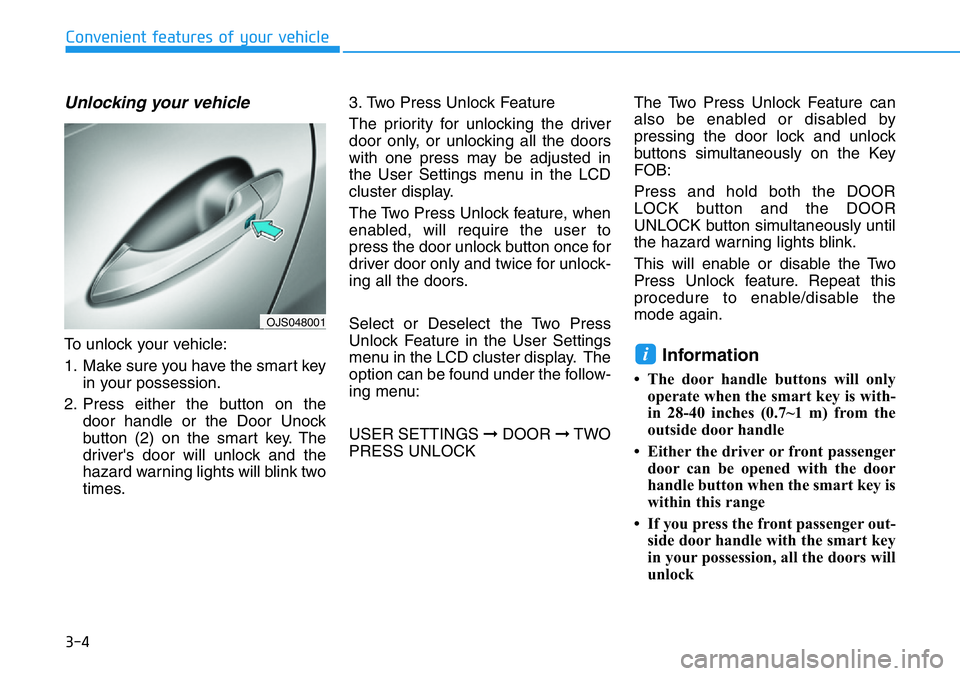 HYUNDAI VELOSTER 2022 Owners Manual 3-4
Unlocking your vehicle
To unlock your vehicle:
1. Make sure you have the smart key
in your possession.
2. Press either the button on the
door handle or the Door Unock
button (2) on the smart key. HYUNDAI VELOSTER 2022 Owners Manual 3-4
Unlocking your vehicle
To unlock your vehicle:
1. Make sure you have the smart key
in your possession.
2. Press either the button on the
door handle or the Door Unock
button (2) on the smart key.