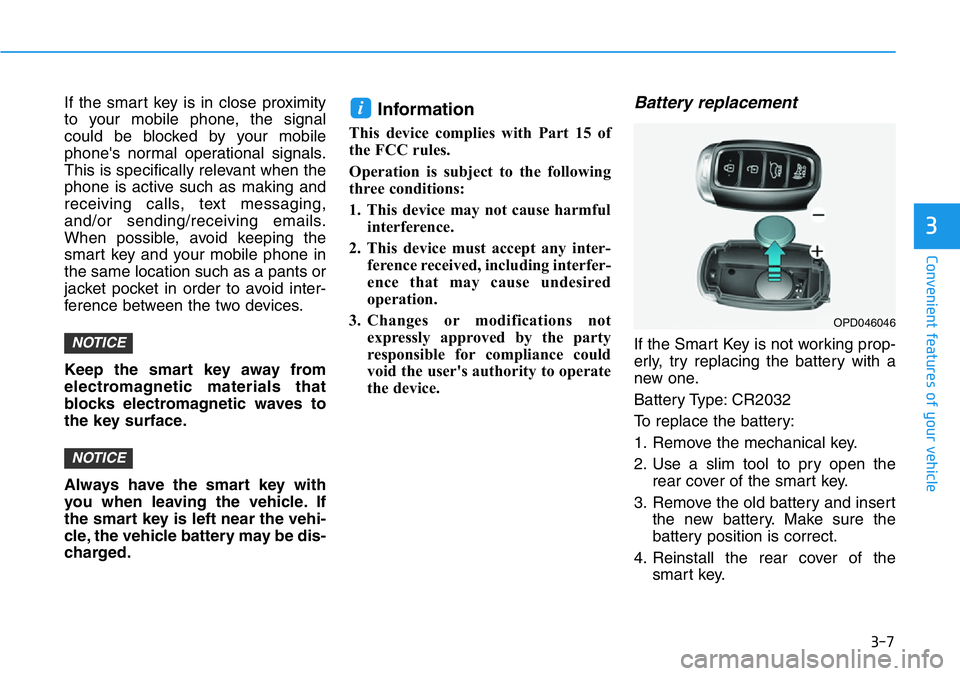 HYUNDAI VELOSTER 2022 Owners Manual 3-7
Convenient features of your vehicle
If the smart key is in close proximity
to your mobile phone, the signal
could be blocked by your mobile
phone's normal operational signals.
This is specific HYUNDAI VELOSTER 2022 Owners Manual 3-7
Convenient features of your vehicle
If the smart key is in close proximity
to your mobile phone, the signal
could be blocked by your mobile
phone's normal operational signals.
This is specific