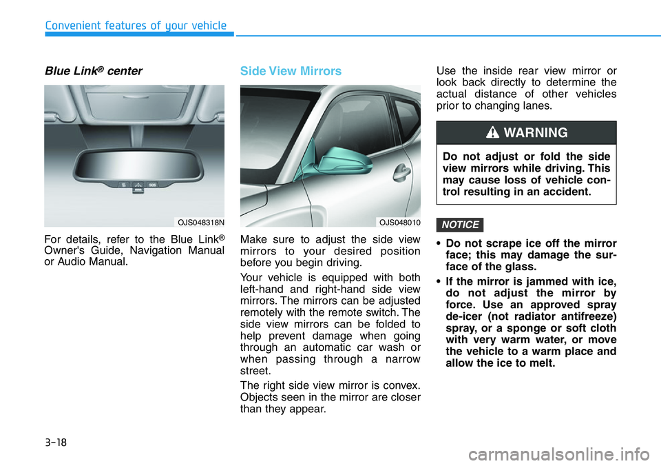 HYUNDAI VELOSTER 2022 Owners Manual 3-18
Convenient features of your vehicle
Blue Link®center
For details, refer to the Blue Link®
Owner's Guide, Navigation Manual
or Audio Manual.
Side View Mirrors
Make sure to adjust the sid HYUNDAI VELOSTER 2022 Owners Manual 3-18
Convenient features of your vehicle
Blue Link®center
For details, refer to the Blue Link®
Owner's Guide, Navigation Manual
or Audio Manual.
Side View Mirrors
Make sure to adjust the sid
