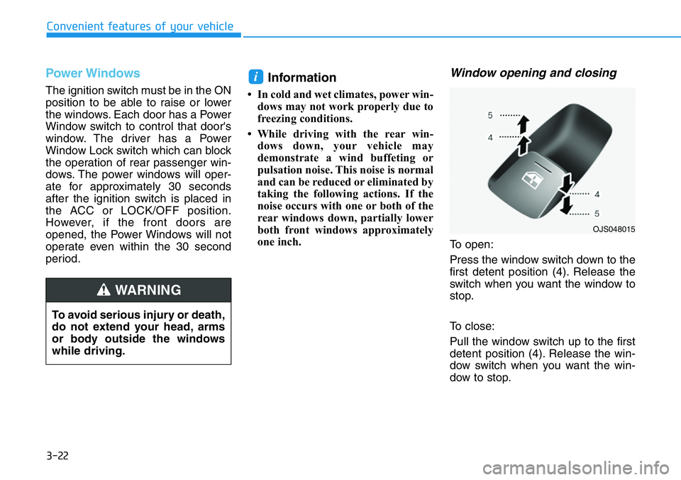 HYUNDAI VELOSTER 2022 Owners Manual 3-22
Convenient features of your vehicle
Power Windows
The ignition switch must be in the ON
position to be able to raise or lower
the windows. Each door has a Power
Window switch to control that door HYUNDAI VELOSTER 2022 Owners Manual 3-22
Convenient features of your vehicle
Power Windows
The ignition switch must be in the ON
position to be able to raise or lower
the windows. Each door has a Power
Window switch to control that door