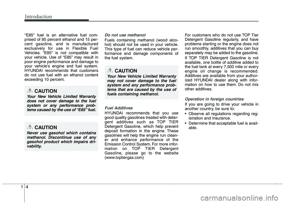 HYUNDAI VELOSTER 2013 Owners Manual Introduction
4 1
"E85" fuel is an alternative fuel com-
prised of 85 percent ethanol and 15 per-
cent gasoline, and is manufactured
exclusively for use in Flexible Fuel
Vehicles. “E85” is not comp HYUNDAI VELOSTER 2013 Owners Manual Introduction
4 1
"E85" fuel is an alternative fuel com-
prised of 85 percent ethanol and 15 per-
cent gasoline, and is manufactured
exclusively for use in Flexible Fuel
Vehicles. “E85” is not comp