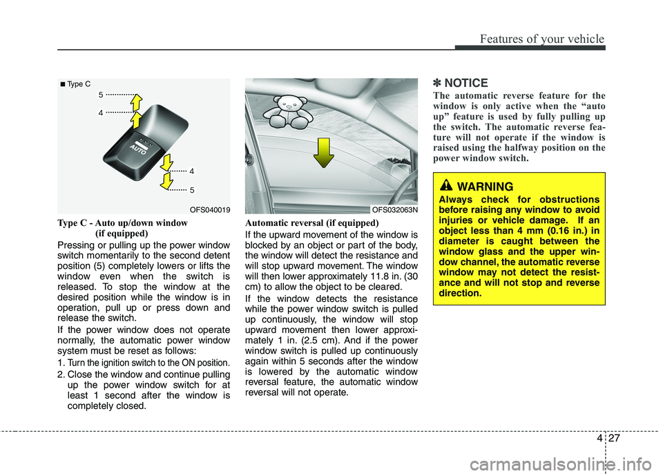 HYUNDAI VELOSTER 2013  Owners Manual 427
Features of your vehicle
Type C - Auto up/down window 
(if equipped) 
Pressing or pulling up the power window
switch momentarily to the second detent
position (5) completely lowers or lifts the
wi