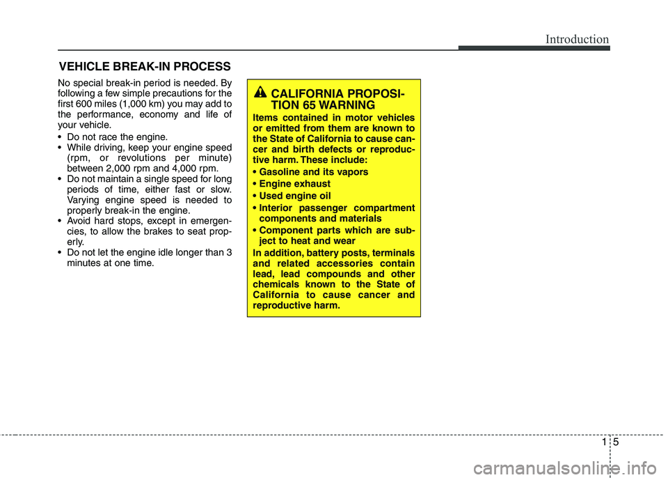 HYUNDAI VELOSTER 2013 Owners Manual 15
Introduction
No special break-in period is needed. By
following a few simple precautions for the
first 600 miles (1,000 km) you may add to
the performance, economy and life of
your vehicle.
Do not HYUNDAI VELOSTER 2013 Owners Manual 15
Introduction
No special break-in period is needed. By
following a few simple precautions for the
first 600 miles (1,000 km) you may add to
the performance, economy and life of
your vehicle.
Do not