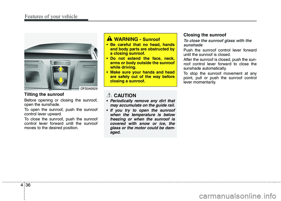 HYUNDAI VELOSTER 2013  Owners Manual Features of your vehicle
36 4
Tilting the sunroof  
Before opening or closing the sunroof,
open the sunshade.
To open the sunroof, push the sunroof
control lever upward.
To close the sunroof, push the